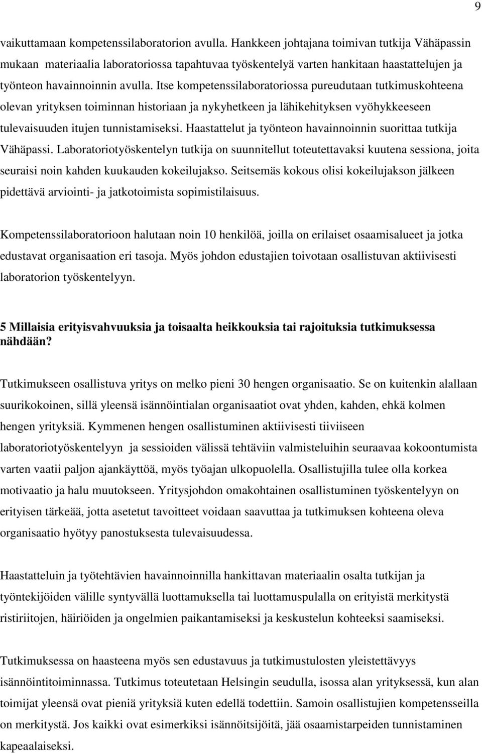 Itse kompetenssilaboratoriossa pureudutaan tutkimuskohteena olevan yrityksen toiminnan historiaan ja nykyhetkeen ja lähikehityksen vyöhykkeeseen tulevaisuuden itujen tunnistamiseksi.