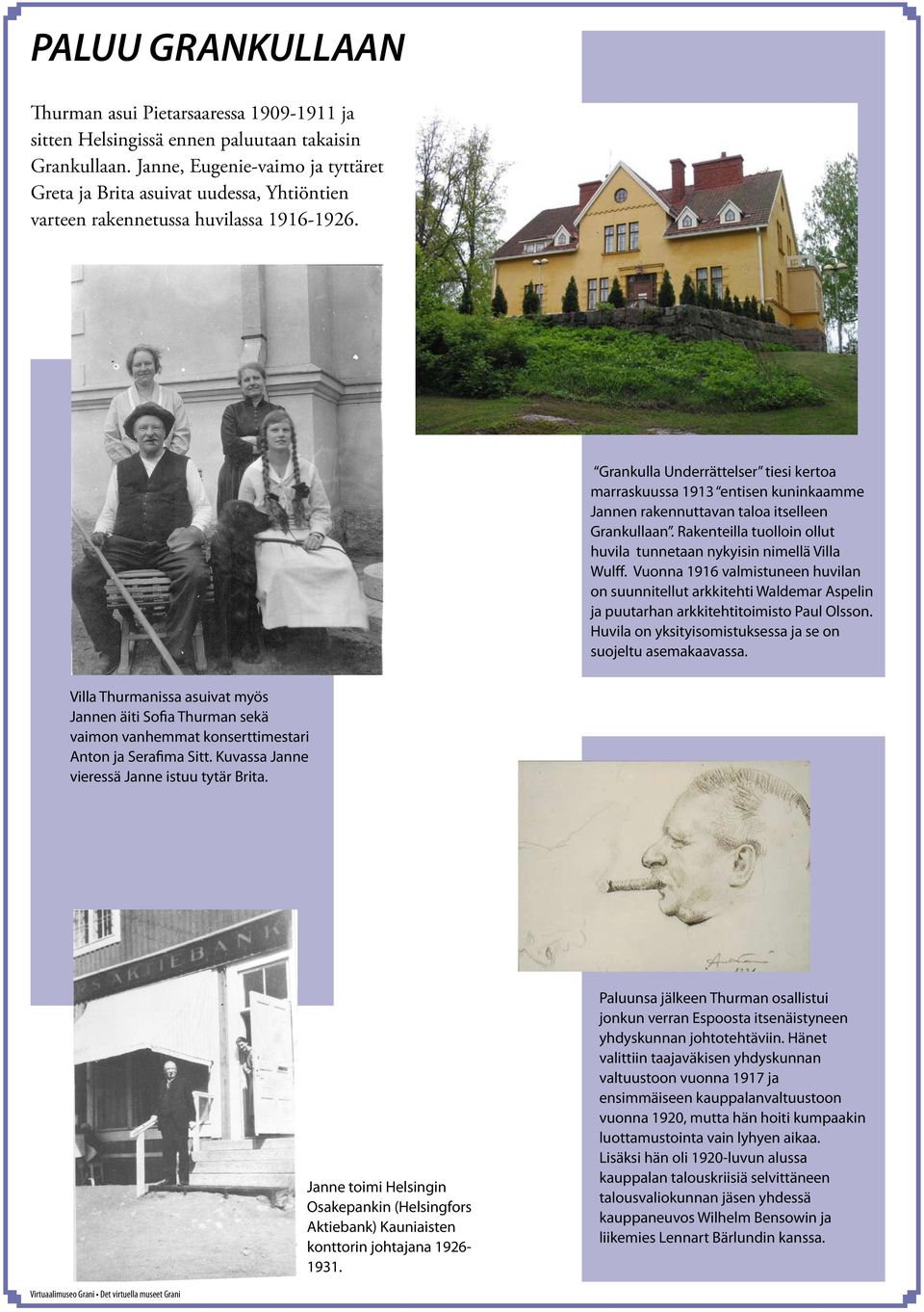 Grankulla Underrättelser tiesi kertoa marraskuussa 1913 entisen kuninkaamme Jannen rakennuttavan taloa itselleen Grankullaan. Rakenteilla tuolloin ollut huvila tunnetaan nykyisin nimellä Villa Wulff.