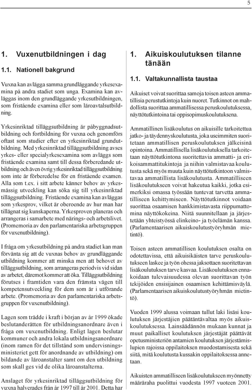 Yrkesinriktad tilläggsutbildning är påbyggnadsutbildning och fortbildning för vuxna och genomförs oftast som studier efter en yrkesinriktad grundutbildning.