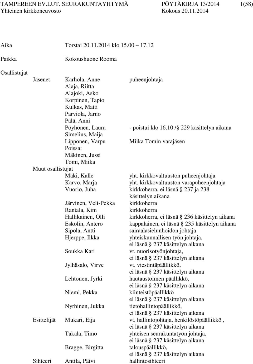 10 / 229 käsittelyn aikana Simelius, Maija Lipponen, Varpu Miika Tomin varajäsen Poissa: Mäkinen, Jussi Tomi, Miika Muut osallistujat Mäki, Kalle yht. kirkkovaltuuston puheenjohtaja Karvo, Marja yht.