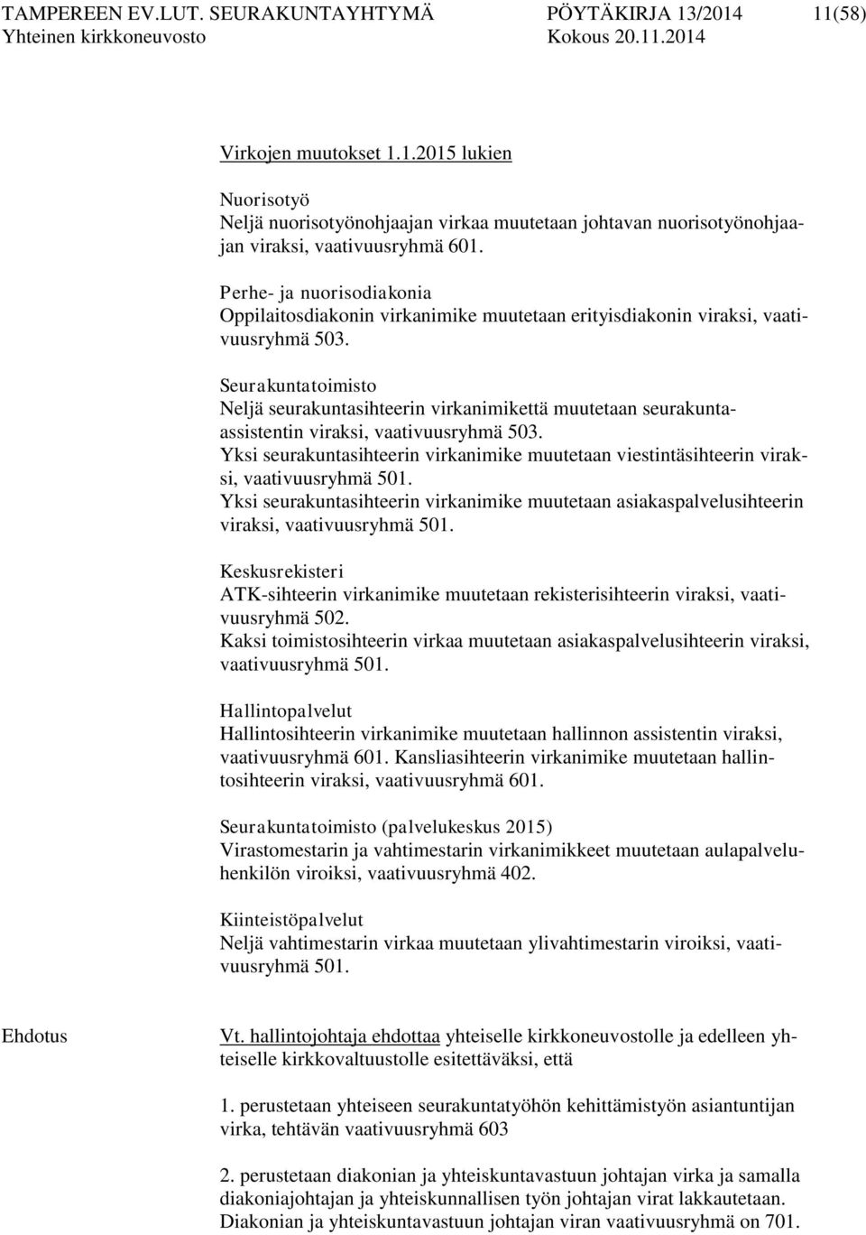 Seurakuntatoimisto Neljä seurakuntasihteerin virkanimikettä muutetaan seurakuntaassistentin viraksi, vaativuusryhmä 503.