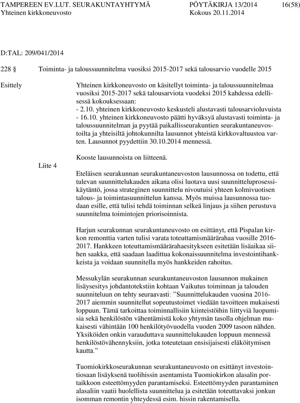 toiminta- ja taloussuunnitelmaa vuosiksi 2015-2017 sekä talousarviota vuodeksi 2015 kahdessa edellisessä kokouksessaan: - 2.10. yhteinen kirkkoneuvosto keskusteli alustavasti talousarvioluvuista - 16.