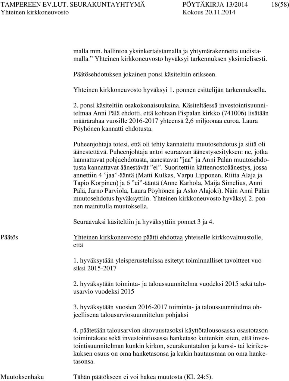 Käsiteltäessä investointisuunnitelmaa Anni Pälä ehdotti, että kohtaan Pispalan kirkko (741006) lisätään määrärahaa vuosille 2016-2017 yhteensä 2,6 miljoonaa euroa. Laura Pöyhönen kannatti ehdotusta.