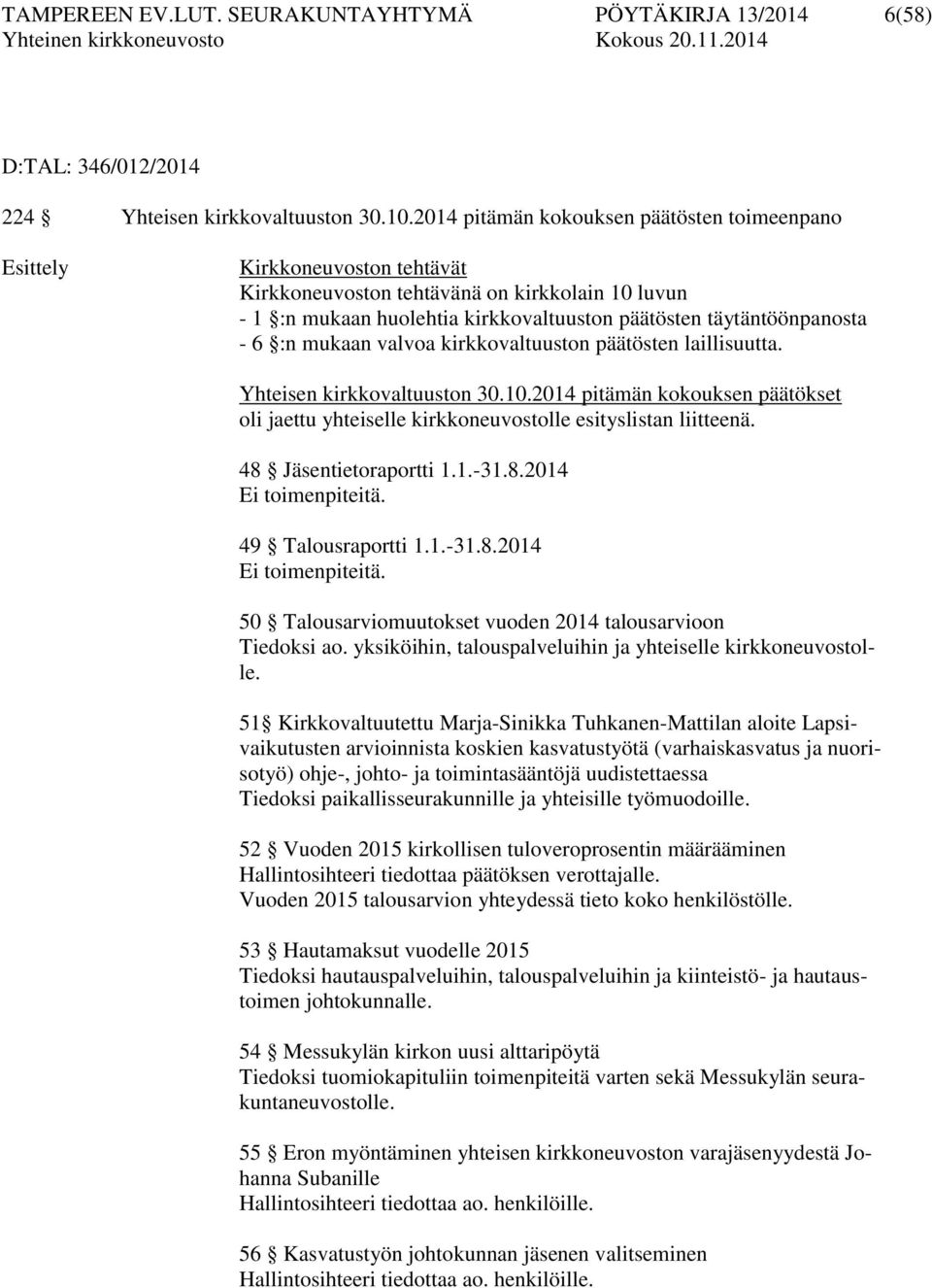 6 :n mukaan valvoa kirkkovaltuuston päätösten laillisuutta. Yhteisen kirkkovaltuuston 30.10.2014 pitämän kokouksen päätökset oli jaettu yhteiselle kirkkoneuvostolle esityslistan liitteenä.