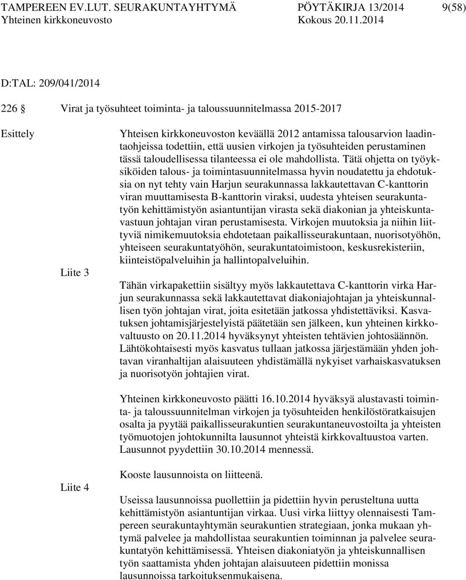 antamissa talousarvion laadintaohjeissa todettiin, että uusien virkojen ja työsuhteiden perustaminen tässä taloudellisessa tilanteessa ei ole mahdollista.