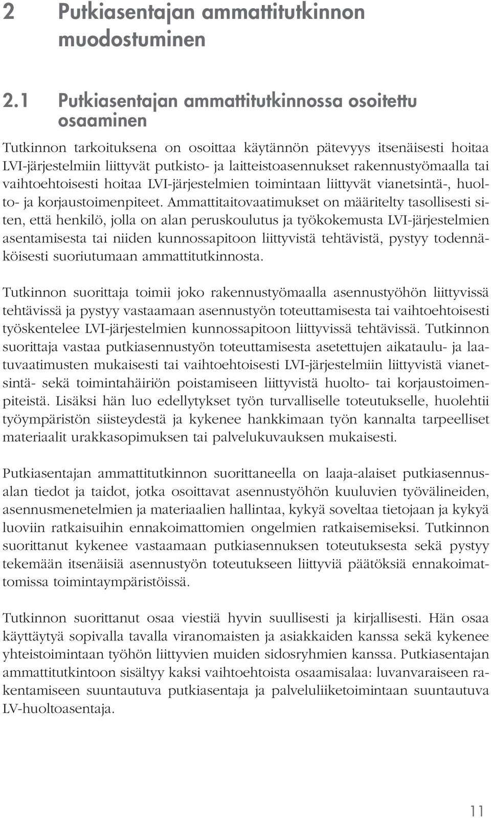 rakennustyömaalla tai vaihtoehtoisesti hoitaa LVI-järjestelmien toimintaan liittyvät vianetsintä-, huolto- ja korjaustoimenpiteet.