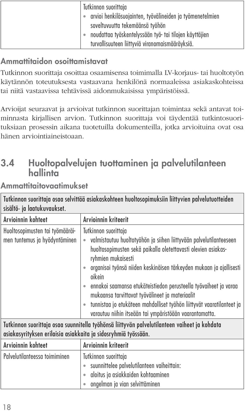 aidonmukaisissa ympäristöissä. Arvioijat seuraavat ja arvioivat tutkinnon suorittajan toimintaa sekä antavat toiminnasta kirjallisen arvion.