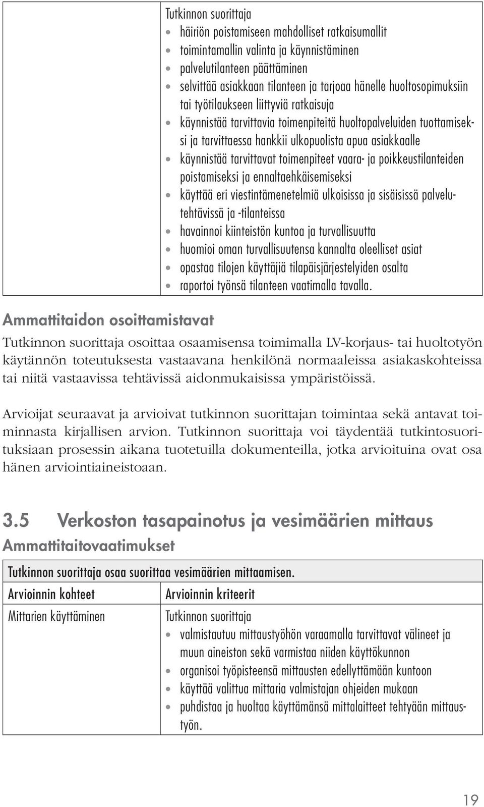 vaara- ja poikkeustilanteiden poistamiseksi ja ennaltaehkäisemiseksi käyttää eri viestintämenetelmiä ulkoisissa ja sisäisissä palvelutehtävissä ja -tilanteissa havainnoi kiinteistön kuntoa ja