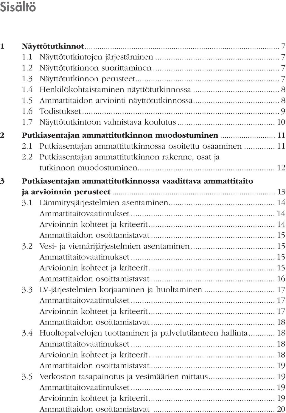 1 Putkiasentajan ammattitutkinnossa osoitettu osaaminen... 11 2.2 Putkiasentajan ammattitutkinnon rakenne, osat ja tutkinnon muodostuminen.