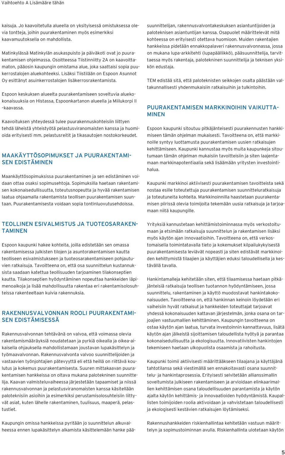 Osoitteessa Tiistinniitty 2A on kaavoittamaton, pääosin kaupungin omistama alue, joka saattaisi sopia puukerrostalojen aluekohteeksi.