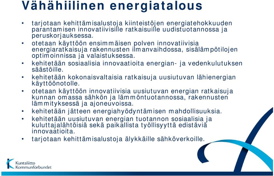 kehitetään sosiaalisia innovaatioita energian- ja vedenkulutuksen säästöille. kehitetään kokonaisvaltaisia ratkaisuja uusiutuvan lähienergian käyttöönotolle.