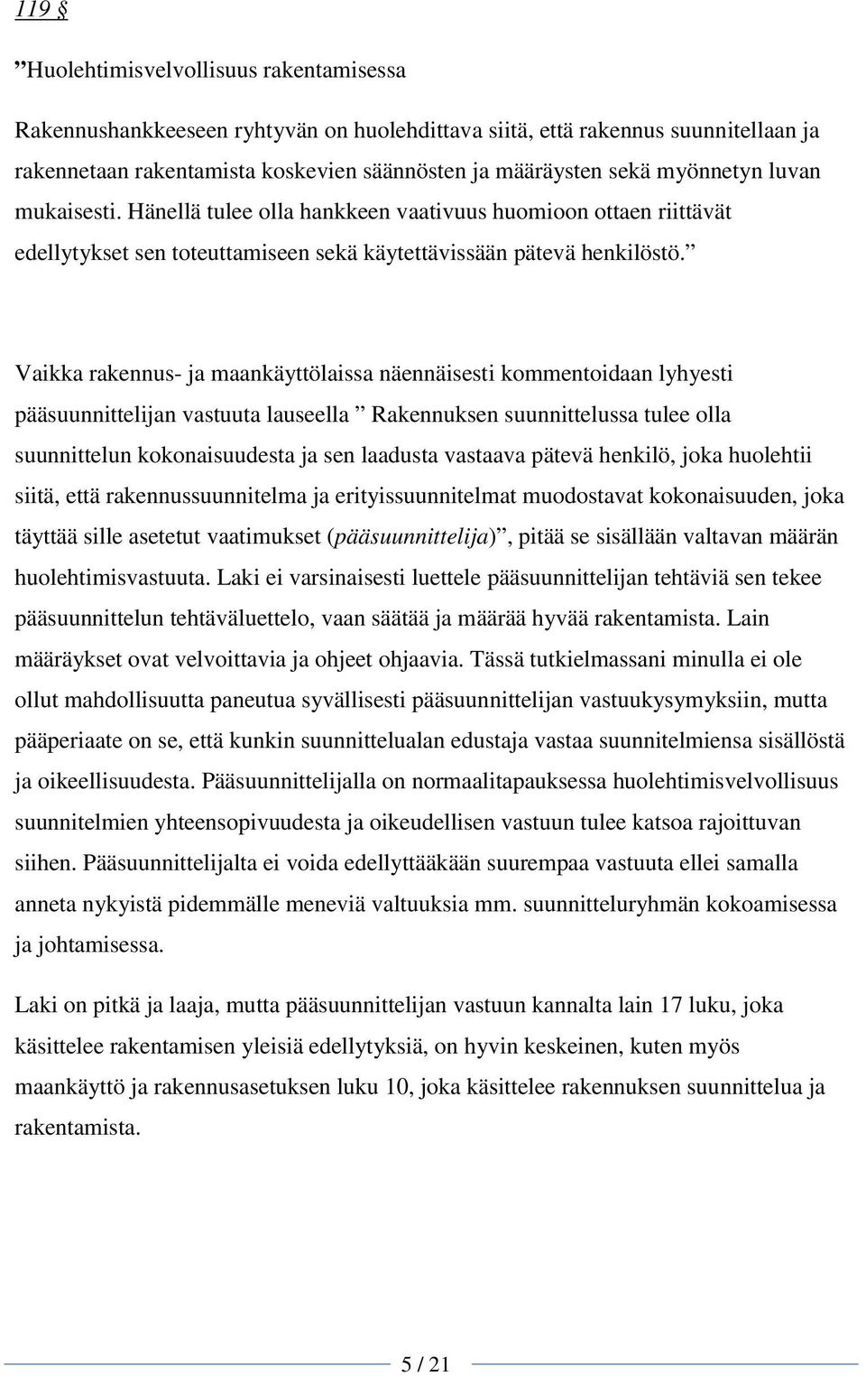 Vaikka rakennus- ja maankäyttölaissa näennäisesti kommentoidaan lyhyesti pääsuunnittelijan vastuuta lauseella Rakennuksen suunnittelussa tulee olla suunnittelun kokonaisuudesta ja sen laadusta