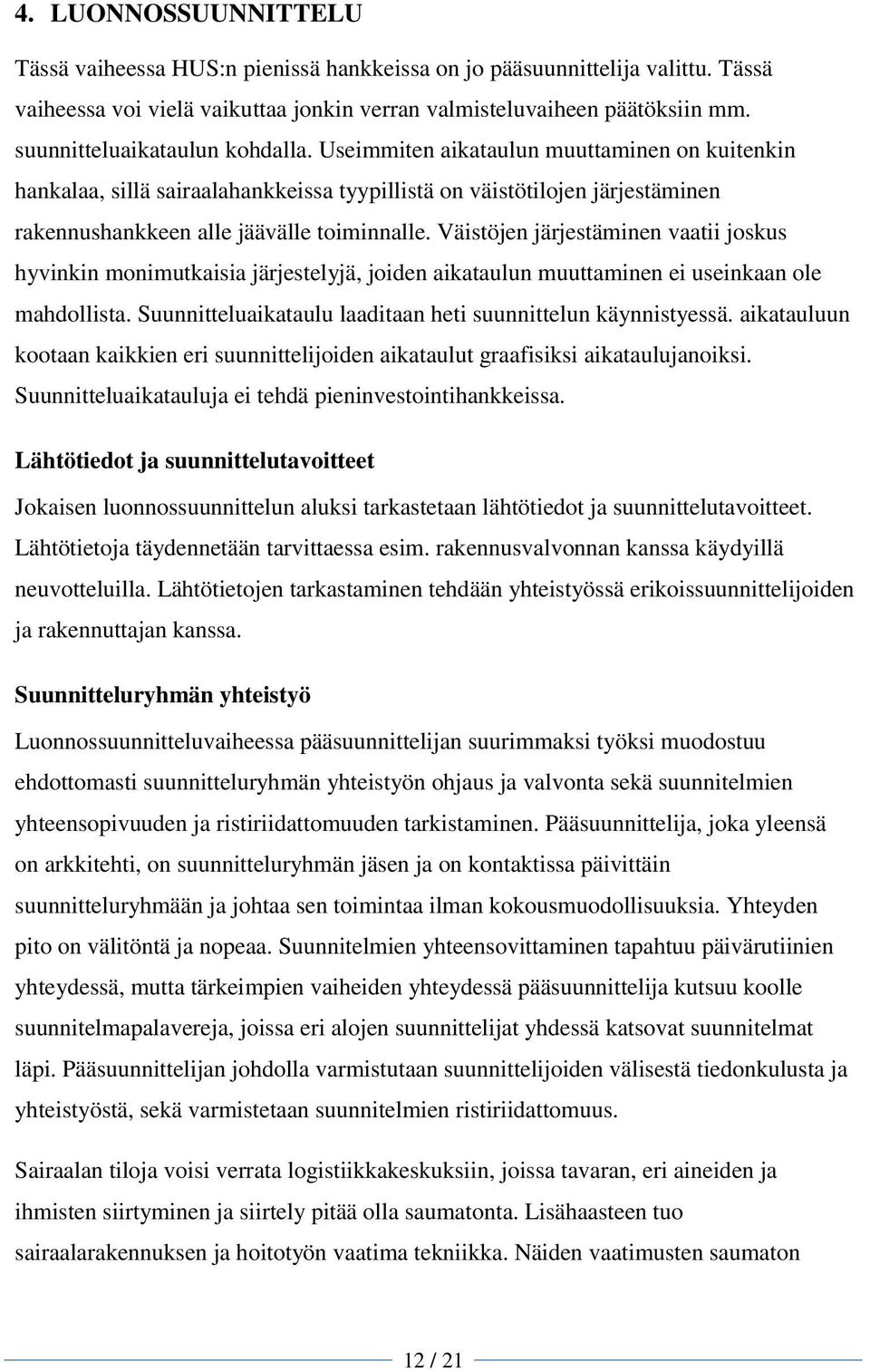 Väistöjen järjestäminen vaatii joskus hyvinkin monimutkaisia järjestelyjä, joiden aikataulun muuttaminen ei useinkaan ole mahdollista. Suunnitteluaikataulu laaditaan heti suunnittelun käynnistyessä.