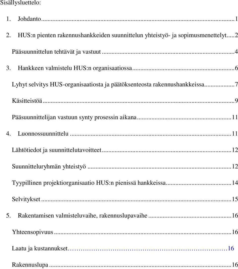 .. 9 Pääsuunnittelijan vastuun synty prosessin aikana... 11 4. Luonnossuunnittelu... 11 Lähtötiedot ja suunnittelutavoitteet... 12 Suunnitteluryhmän yhteistyö.