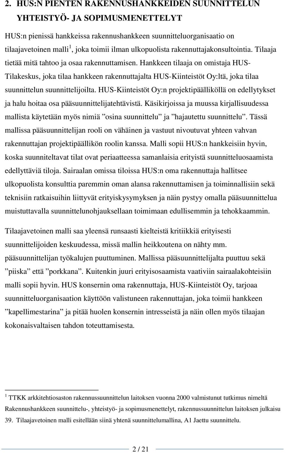 Hankkeen tilaaja on omistaja HUS- Tilakeskus, joka tilaa hankkeen rakennuttajalta HUS-Kiinteistöt Oy:ltä, joka tilaa suunnittelun suunnittelijoilta.