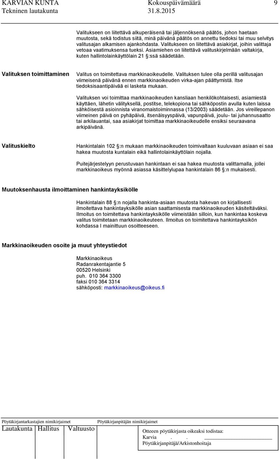 Asiamiehen on liitettävä valituskirjelmään valtakirja, kuten hallintolainkäyttölain 21 :ssä säädetään. Valituksen toimittaminen Valitus on toimitettava markkinaoikeudelle.