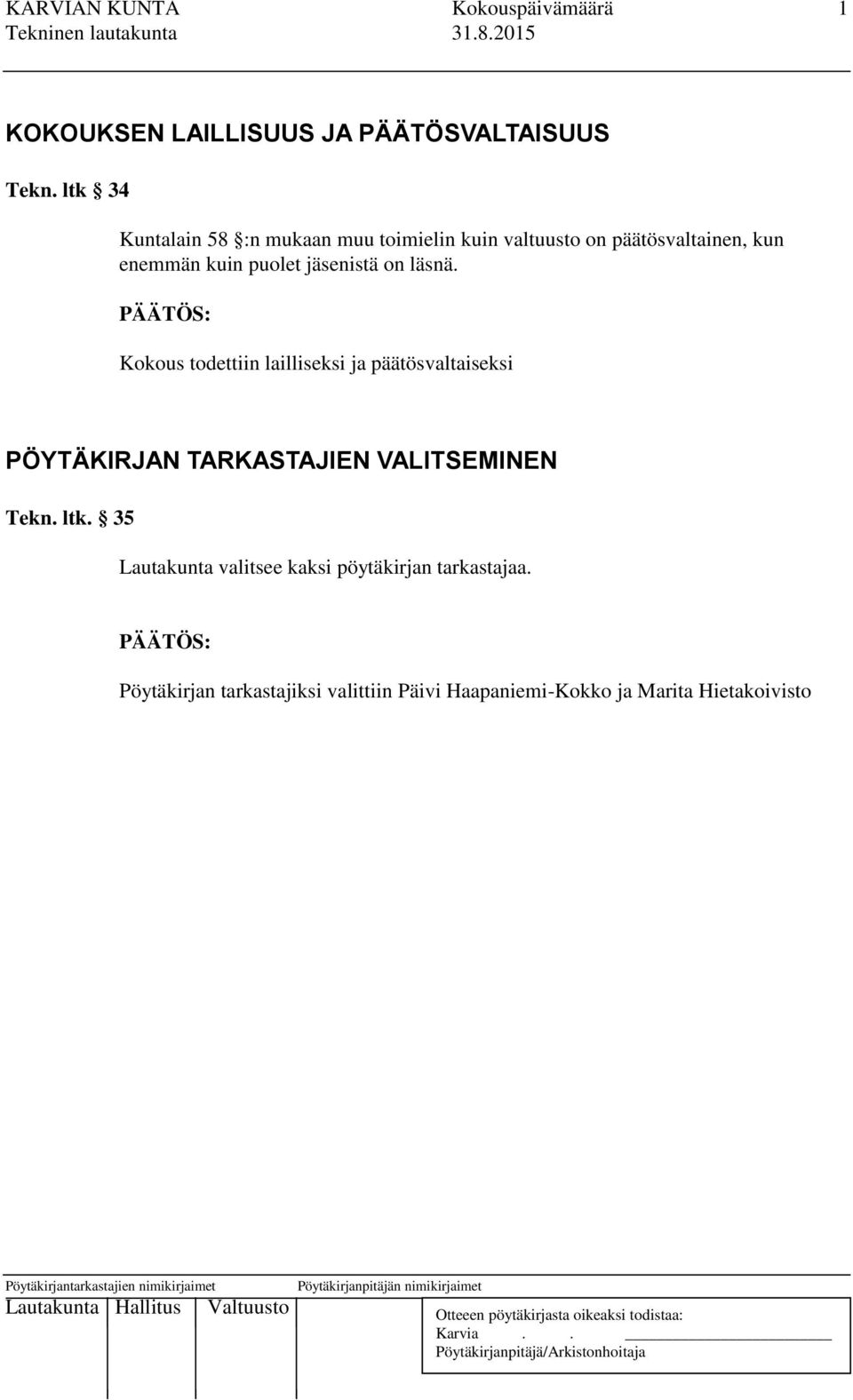 on läsnä. PÄÄTÖS: Kokous todettiin lailliseksi ja päätösvaltaiseksi PÖYTÄKIRJAN TARKASTAJIEN VALITSEMINEN Tekn.