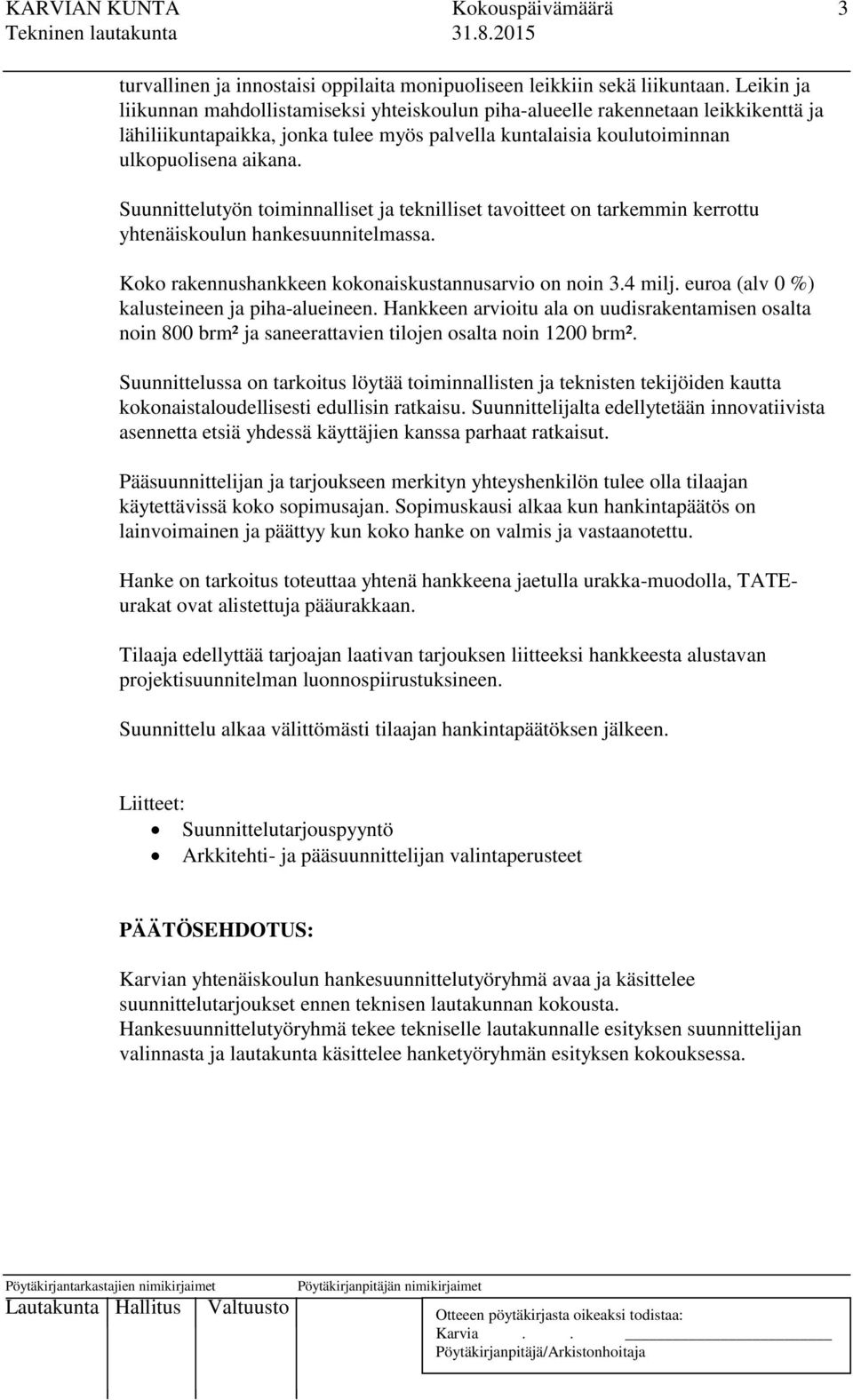 Suunnittelutyön toiminnalliset ja teknilliset tavoitteet on tarkemmin kerrottu yhtenäiskoulun hankesuunnitelmassa. Koko rakennushankkeen kokonaiskustannusarvio on noin 3.4 milj.