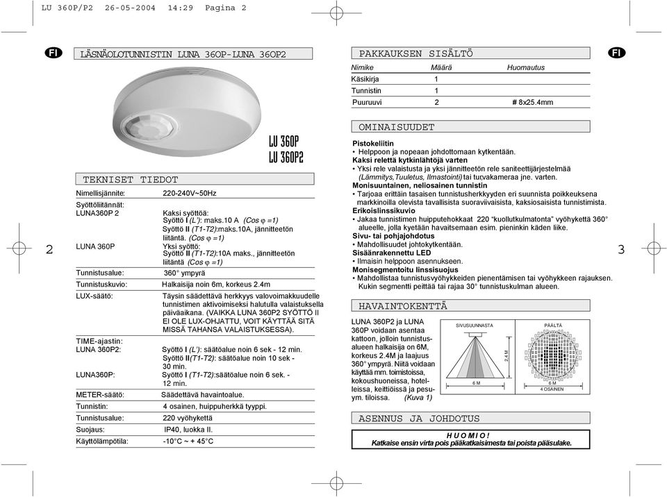 (Cosϕ =1) UA 360PYksi syöttö: Syöttö II (-):10A maks., jännitteetön liitäntä (Cos. ϕ =1) Tunnistusalue: 360 ympyrä Tunnistuskuvio: Halkaisija noin 6m, korkeus 2.