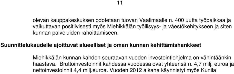 Suunnittelukaudelle ajoittuvat alueelliset ja oman kunnan kehittämishankkeet Miehikkälän kunnan kahden seuraavan vuoden investointiohjelma on vähintäänkin haastava.