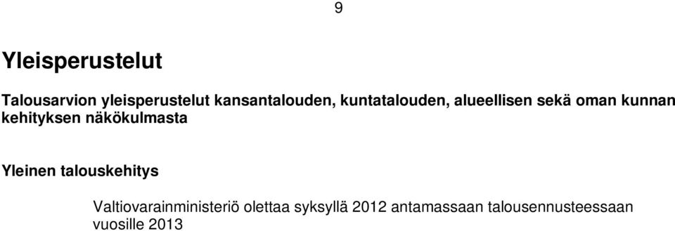 Samaan aikaan Suomen talouskasvu on todennäköisesti heikkenemässä pysyvästi, kun työikäinen väestö on alkanut vähentyä ja myös investointiaste näyttää alentuneen pysyvästi.