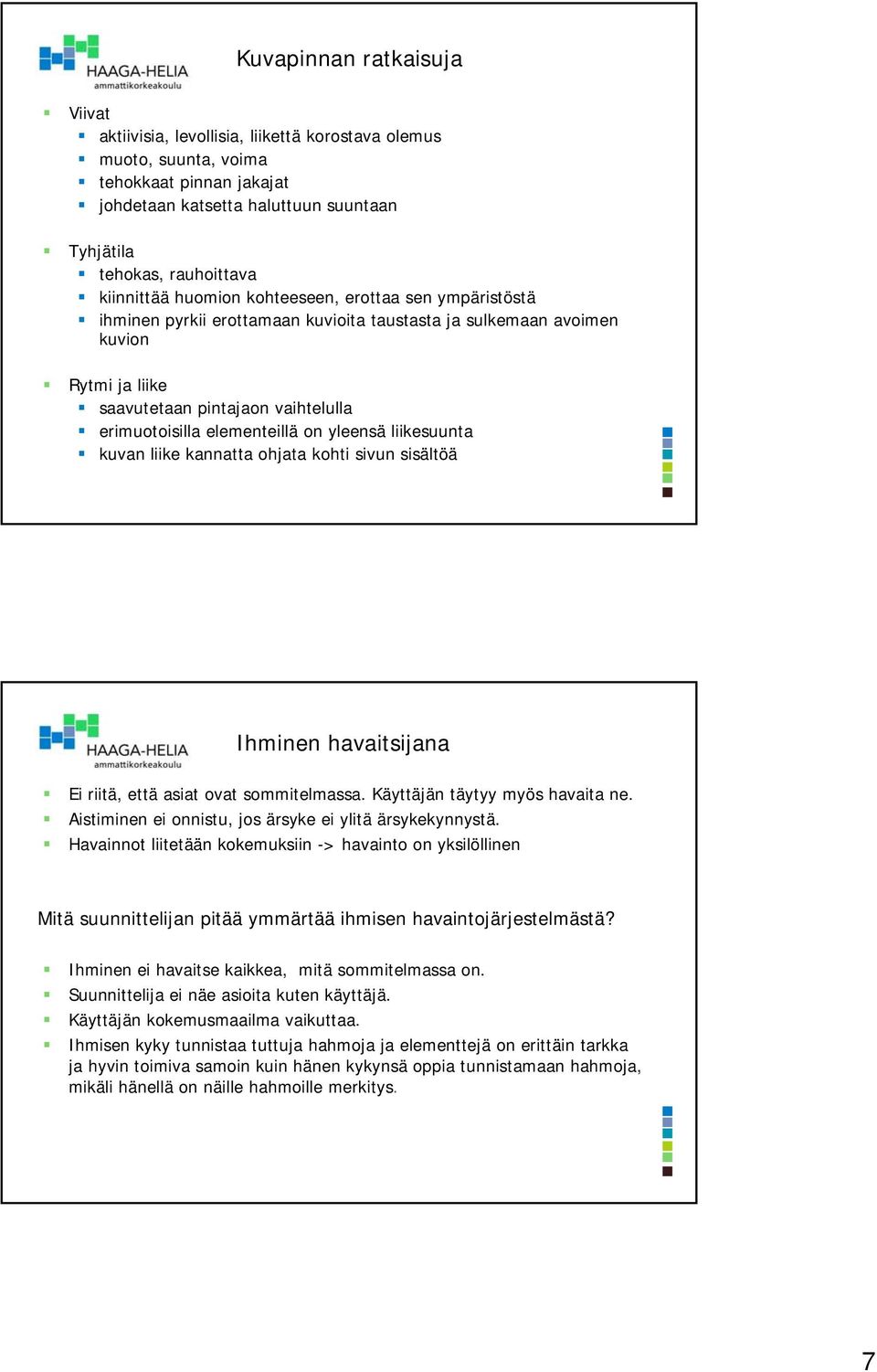 elementeillä on yleensä liikesuunta kuvan liike kannatta ohjata kohti sivun sisältöä Ihminen havaitsijana Ei riitä, että asiat ovat sommitelmassa. Käyttäjän täytyy myös havaita ne.