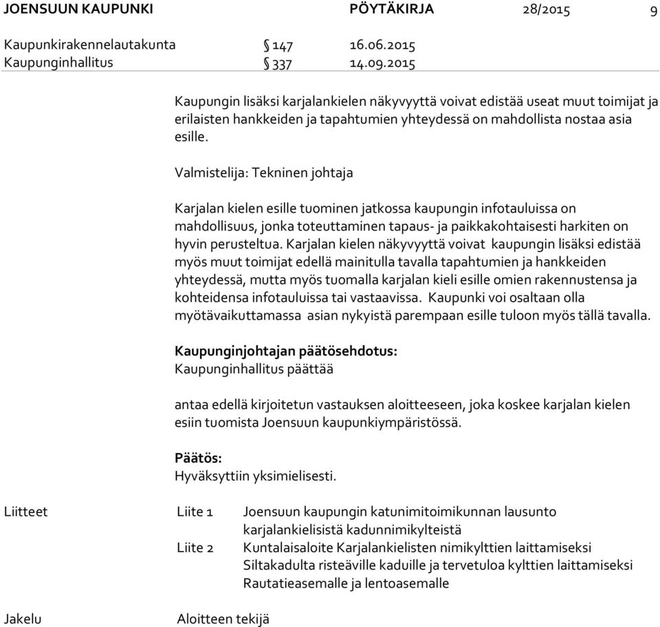 Valmistelija: Tekninen johtaja Karjalan kielen esille tuominen jatkossa kaupungin infotauluissa on mahdollisuus, jonka toteuttaminen tapaus- ja paikkakohtaisesti harkiten on hyvin perusteltua.