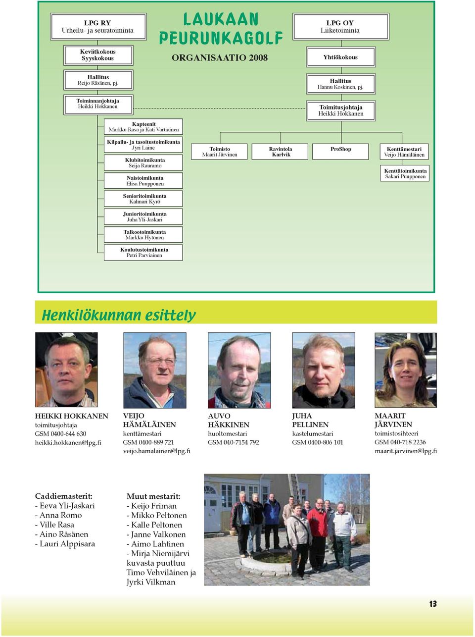 Puupponen Toimisto Maarit Järvinen Ravintola Karlvik ProShop Kenttämestari Veijo Hämäläinen Kenttätoimikunta Sakari Puupponen Senioritoimikunta Kalmari Kyrö Junioritoimikunta Juha Yli-Jaskari