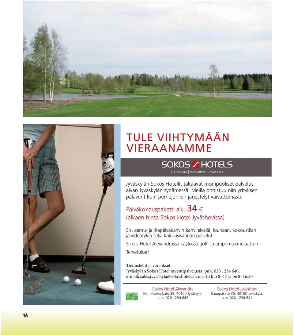 aamu- ja iltapäiväkahvin kahvileivällä, lounaan, kokoustilan ja videotykin sekä kokousisännän palvelut. Sokos Hotel Alexandrassa käytössä golf- ja ampumasimulaattori. Tervetuloa!