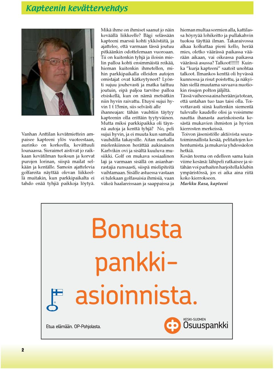 Samoin ajattelevia golfareita näyttää olevan liikkeellä muitakin, kun parkkipaikalta ei tahdo enää tyhjiä paikkoja löytyä. Mikä ihme on ihmiset saanut jo näin keväällä liikkeelle?