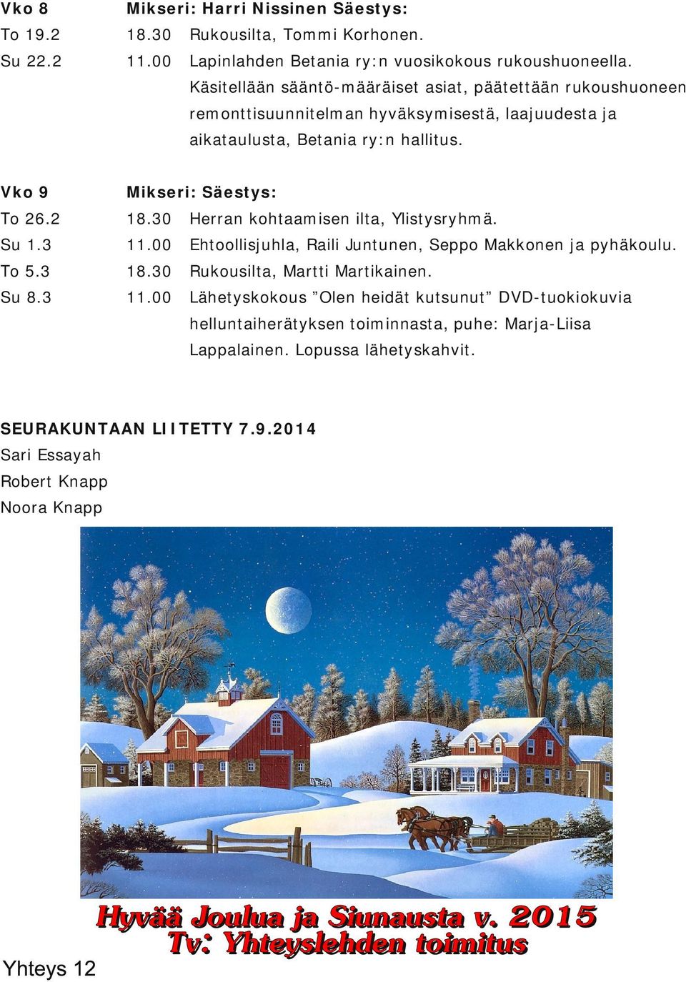 2 Herran kohtaamisen ilta, Ylistysryhmä. Su 1.3 Ehtoollisjuhla, Raili Juntunen, Seppo Makkonen ja pyhäkoulu. To 5.3 Rukousilta, Martti Martikainen. Su 8.