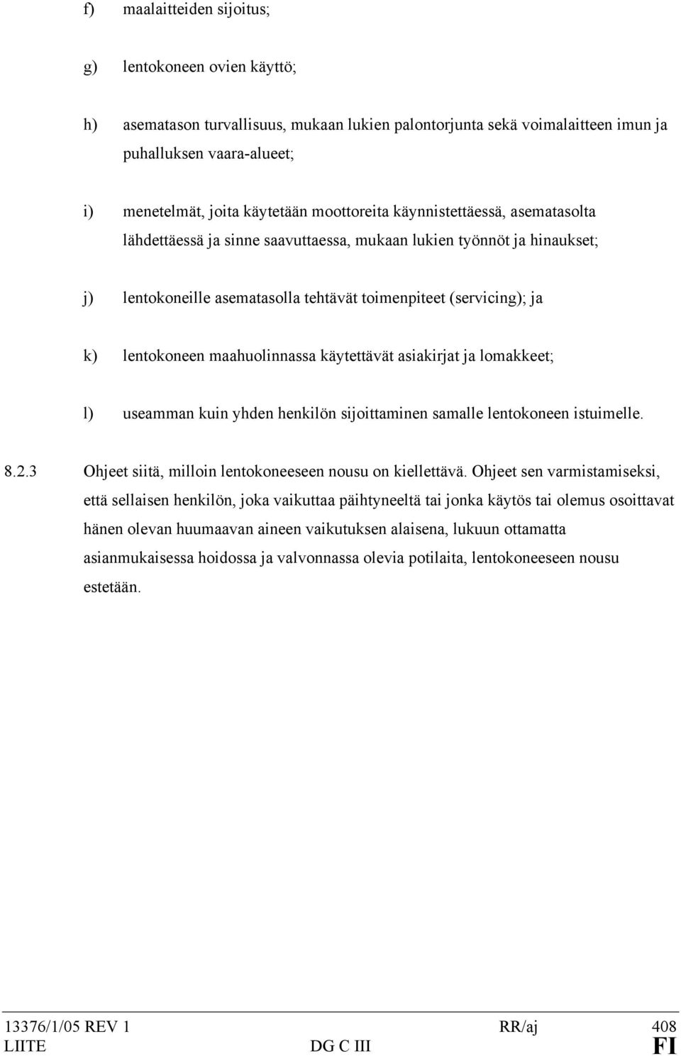 maahuolinnassa käytettävät asiakirjat ja lomakkeet; l) useamman kuin yhden henkilön sijoittaminen samalle lentokoneen istuimelle. 8.2.3 Ohjeet siitä, milloin lentokoneeseen nousu on kiellettävä.