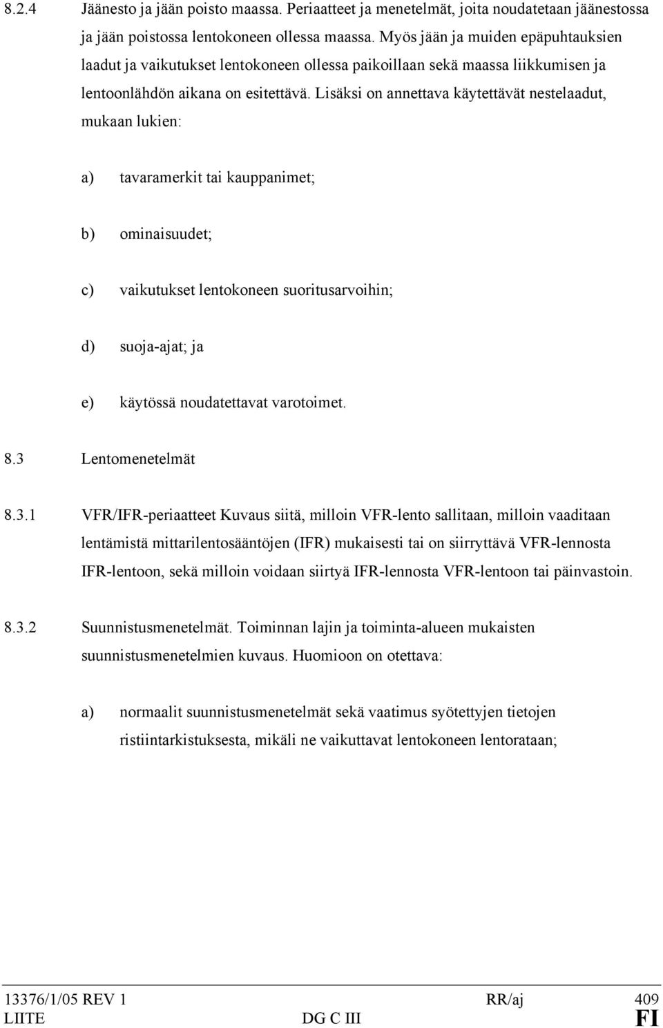 Lisäksi on annettava käytettävät nestelaadut, mukaan lukien: a) tavaramerkit tai kauppanimet; b) ominaisuudet; c) vaikutukset lentokoneen suoritusarvoihin; d) suoja-ajat; ja e) käytössä noudatettavat