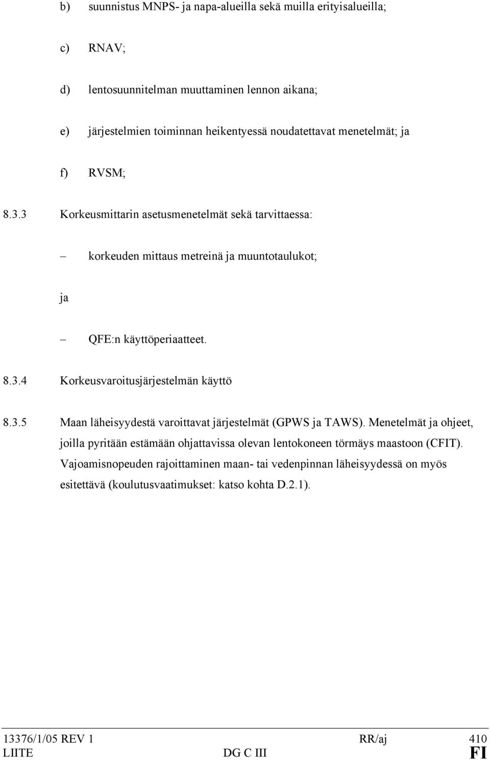 3.5 Maan läheisyydestä varoittavat järjestelmät (GPWS ja TAWS). Menetelmät ja ohjeet, joilla pyritään estämään ohjattavissa olevan lentokoneen törmäys maastoon (CFIT).