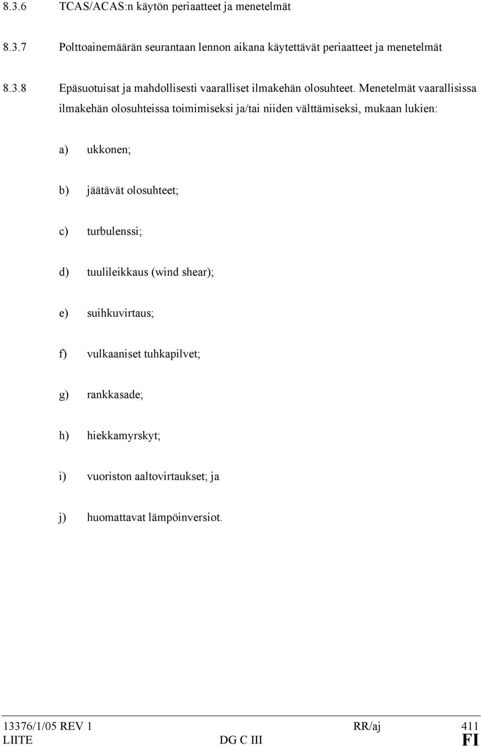 c) turbulenssi; d) tuulileikkaus (wind shear); e) suihkuvirtaus; f) vulkaaniset tuhkapilvet; g) rankkasade; h) hiekkamyrskyt; i) vuoriston