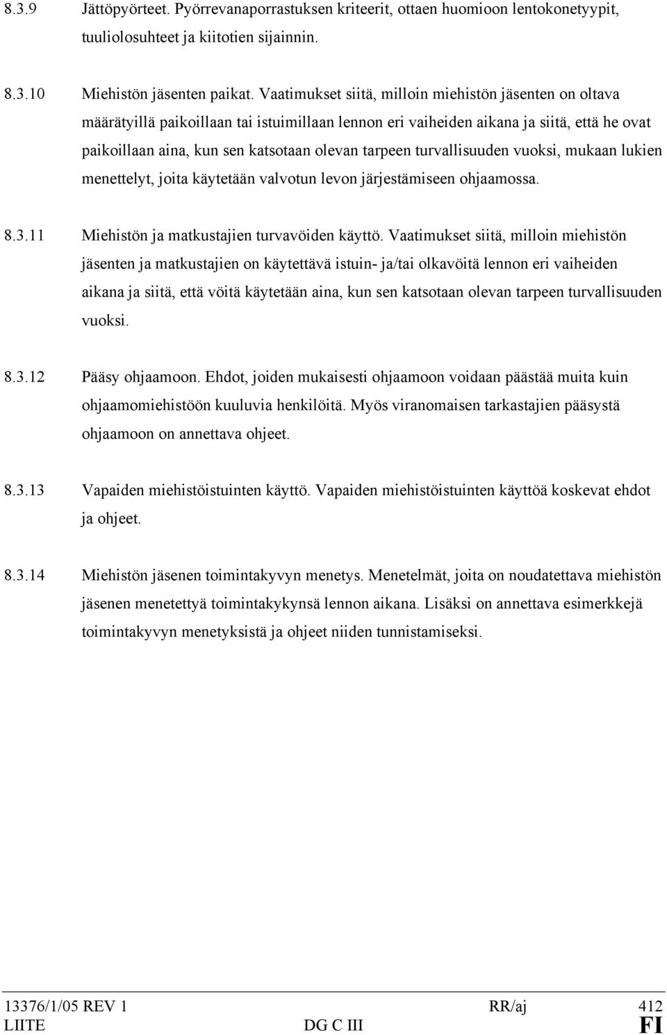 turvallisuuden vuoksi, mukaan lukien menettelyt, joita käytetään valvotun levon järjestämiseen ohjaamossa. 8.3.11 Miehistön ja matkustajien turvavöiden käyttö.