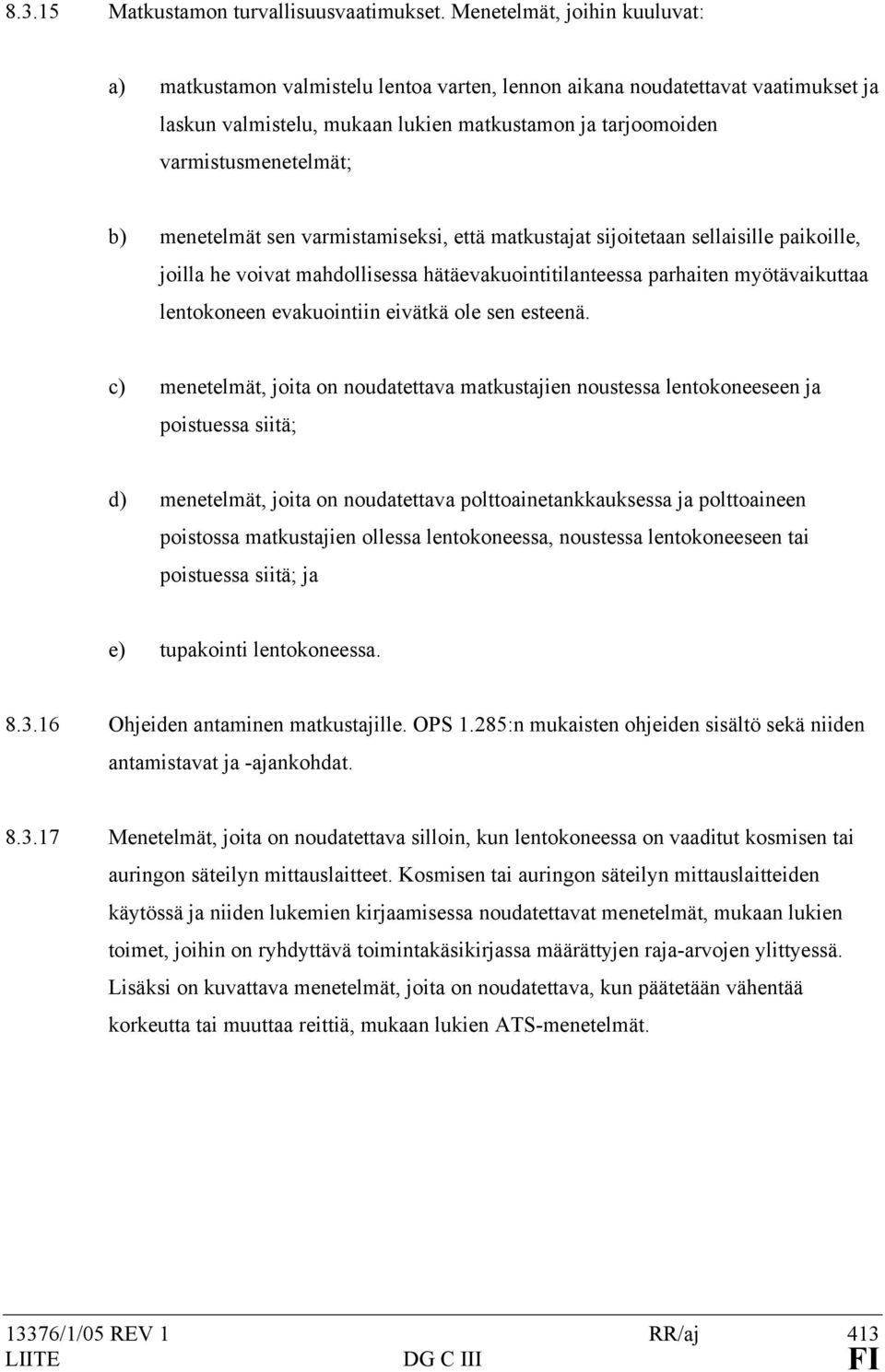 menetelmät sen varmistamiseksi, että matkustajat sijoitetaan sellaisille paikoille, joilla he voivat mahdollisessa hätäevakuointitilanteessa parhaiten myötävaikuttaa lentokoneen evakuointiin eivätkä