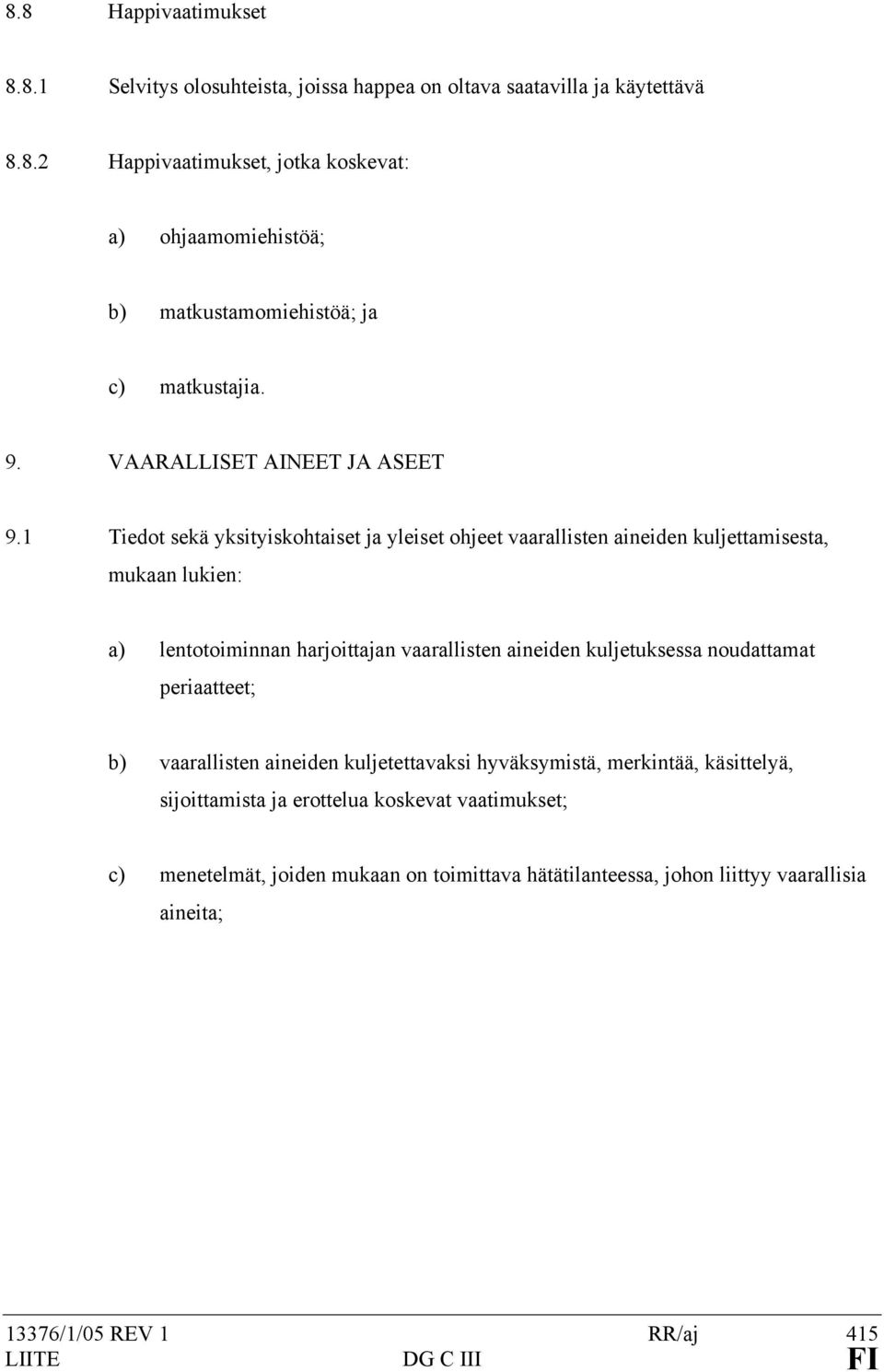 1 Tiedot sekä yksityiskohtaiset ja yleiset ohjeet vaarallisten aineiden kuljettamisesta, mukaan lukien: a) lentotoiminnan harjoittajan vaarallisten aineiden