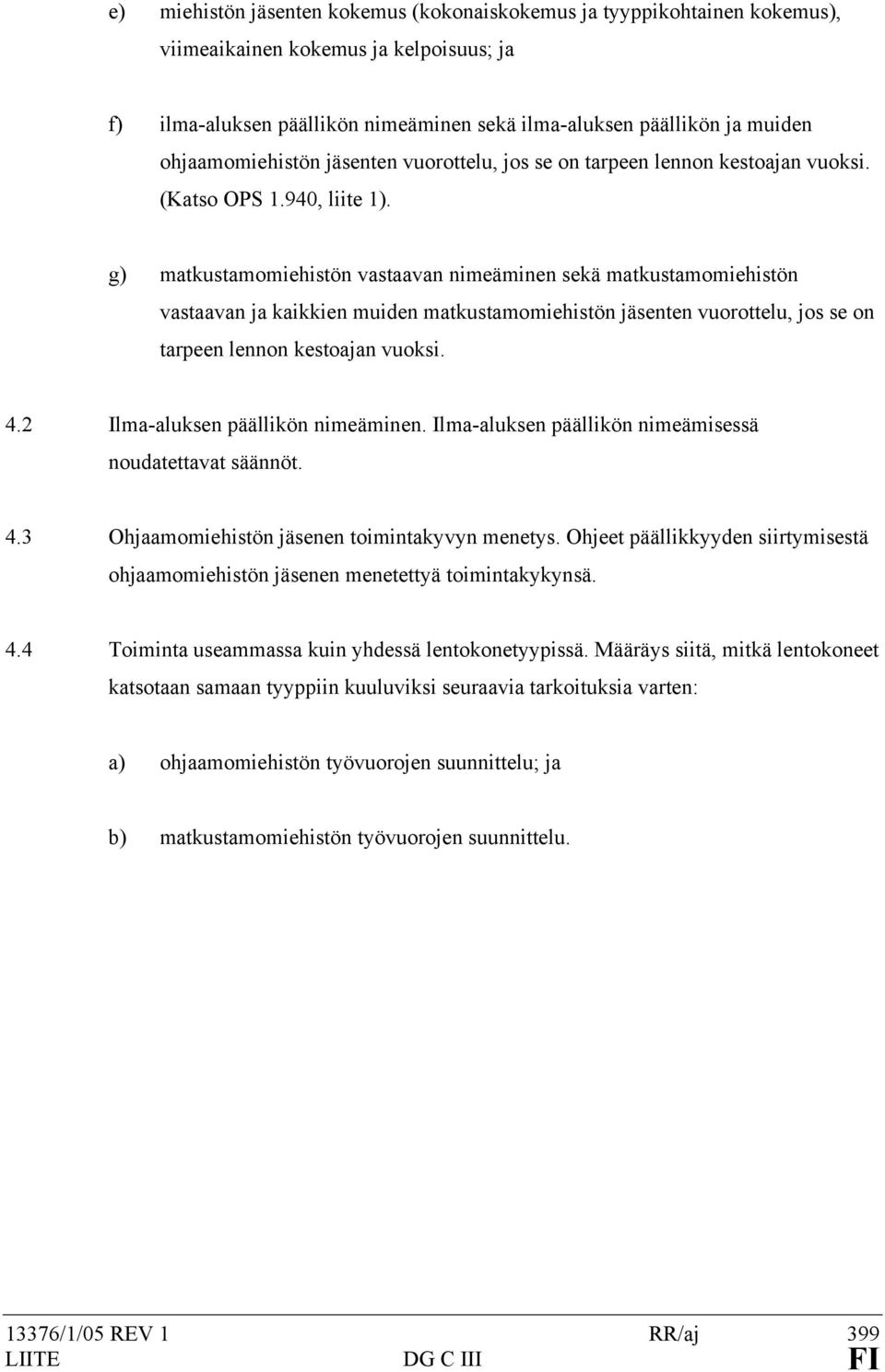 g) matkustamomiehistön vastaavan nimeäminen sekä matkustamomiehistön vastaavan ja kaikkien muiden matkustamomiehistön jäsenten vuorottelu, jos se on tarpeen lennon kestoajan vuoksi. 4.