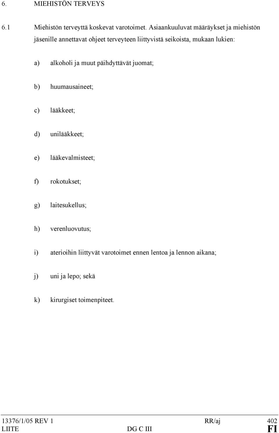 alkoholi ja muut päihdyttävät juomat; b) huumausaineet; c) lääkkeet; d) unilääkkeet; e) lääkevalmisteet; f) rokotukset;