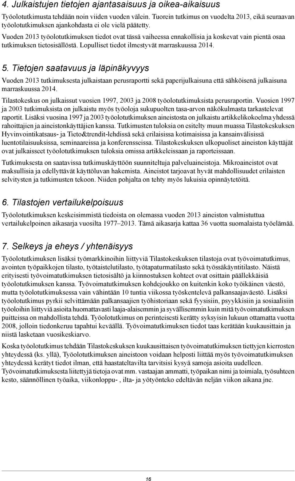 Vuoden 0 työolotutkimuksen tiedot ovat tässä vaiheessa ennakollisia ja koskevat vain pientä osaa tutkimuksen tietosisällöstä. Lopulliset tiedot ilmestyvät marraskuussa 0.