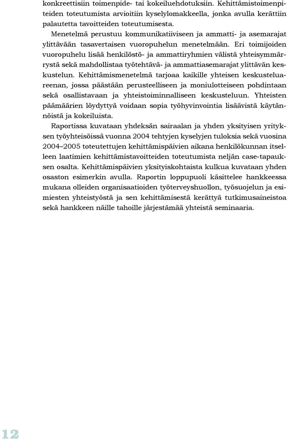 Eri toimijoiden vuoropuhelu lisää henkilöstö- ja ammattiryhmien välistä yhteisymmärrystä sekä mahdollistaa työtehtävä- ja ammattiasemarajat ylittävän keskustelun.