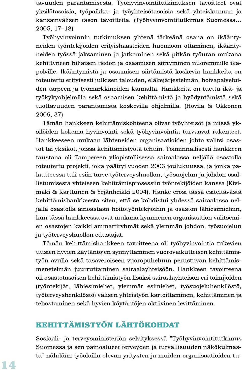 ja jatkaminen sekä pitkän työuran mukana kehittyneen hiljaisen tiedon ja osaamisen siirtyminen nuoremmille ikäpolville.