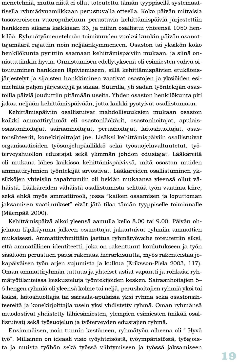 Ryhmätyömenetelmän toimivuuden vuoksi kunkin päivän osanottajamäärä rajattiin noin neljäänkymmeneen.