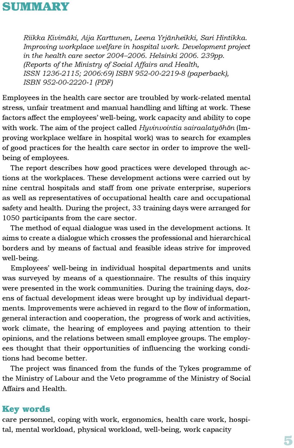 work-related mental stress, unfair treatment and manual handling and lifting at work. These factors affect the employees well-being, work capacity and ability to cope with work.