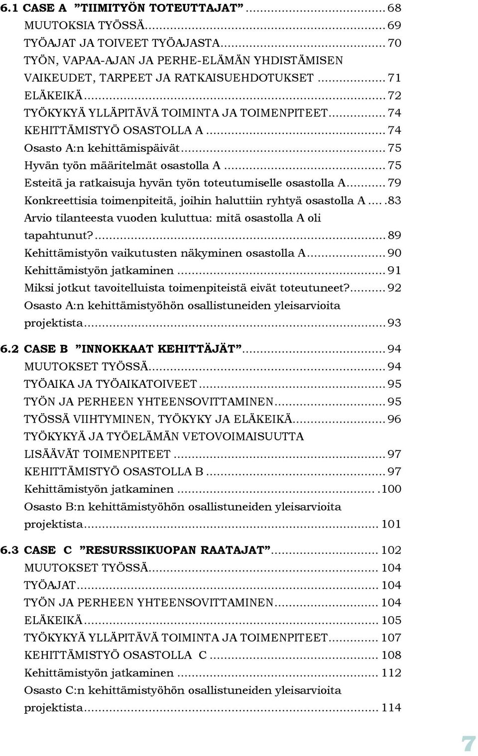 .. 75 Esteitä ja ratkaisuja hyvän työn toteutumiselle osastolla A... 79 Konkreettisia toimenpiteitä, joihin haluttiin ryhtyä osastolla A.