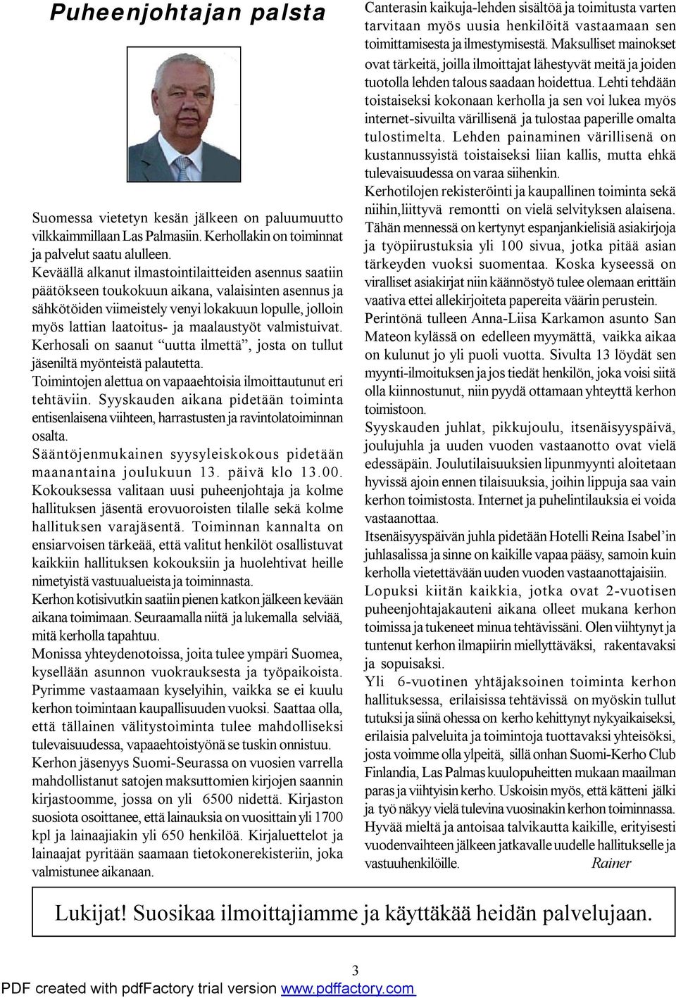 maalaustyöt valmistuivat. Kerhosali on saanut uutta ilmettä, josta on tullut jäseniltä myönteistä palautetta. Toimintojen alettua on vapaaehtoisia ilmoittautunut eri tehtäviin.