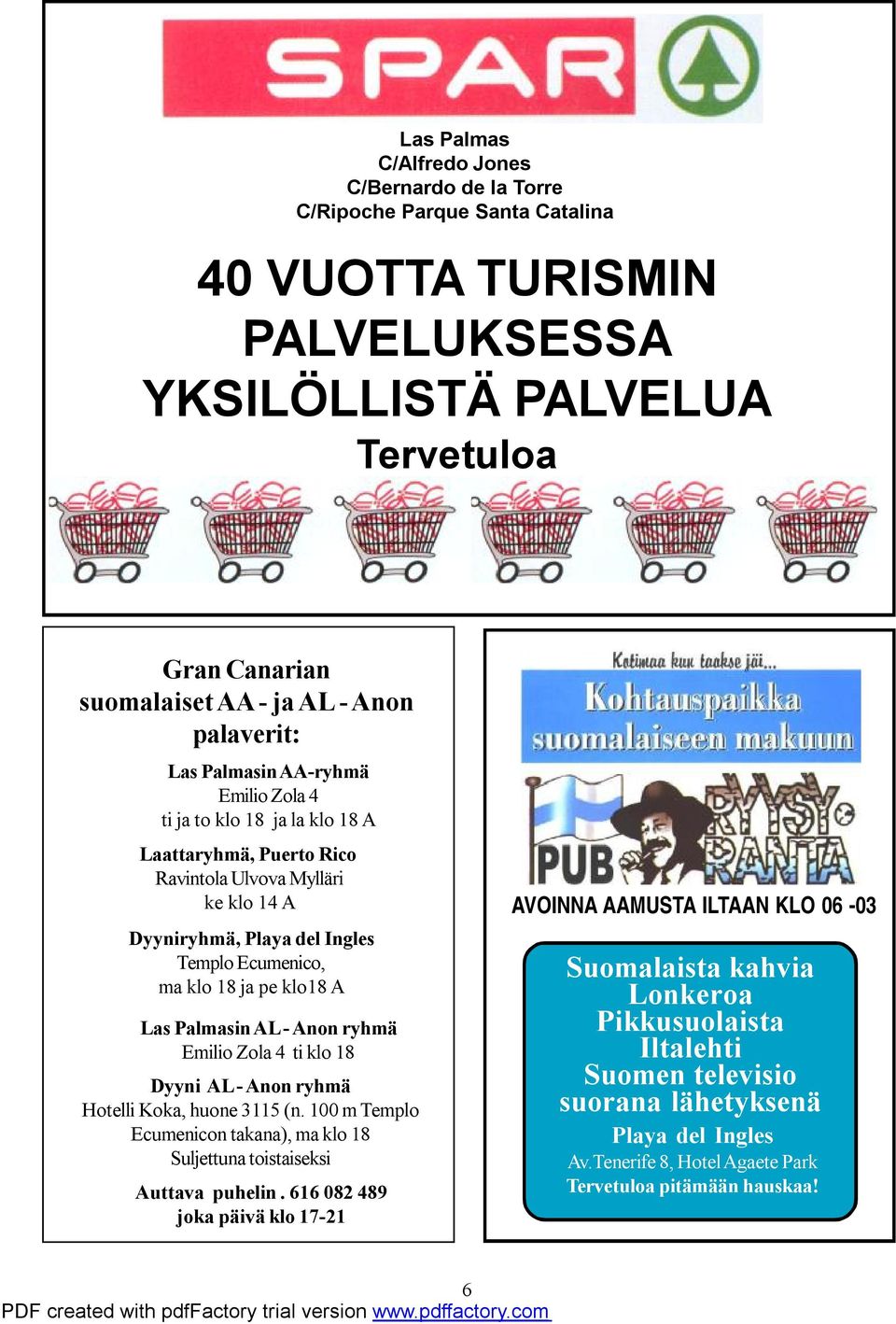 pe klo18 A Las Palmasin AL - Anon ryhmä Emilio Zola 4 ti klo 18 Dyyni AL - Anon ryhmä Hotelli Koka, huone 3115 (n. 100 m Templo Ecumenicon takana), ma klo 18 Suljettuna toistaiseksi Auttava puhelin.