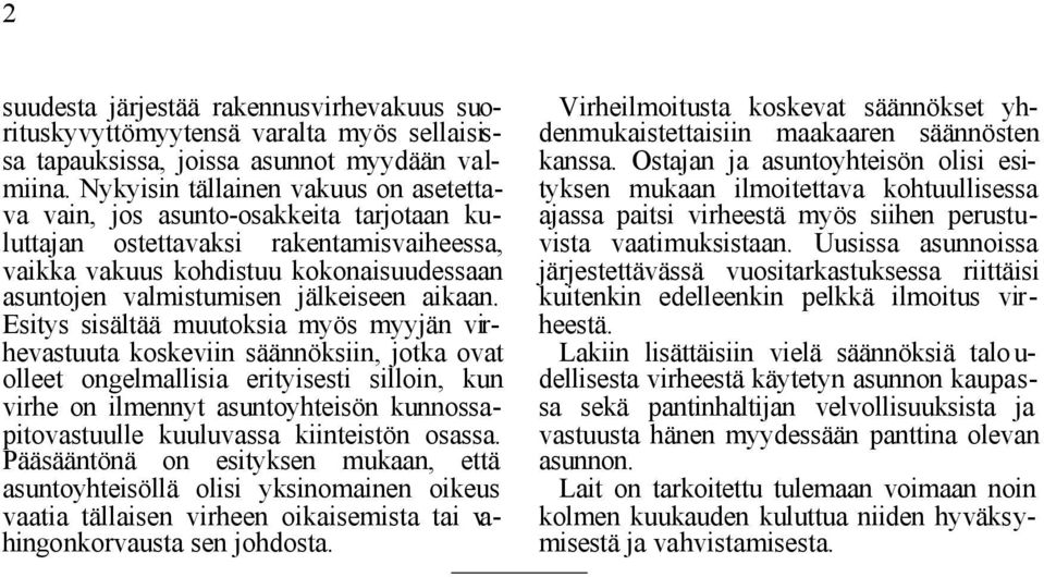 Ostajan ja asuntoyhteisön olisi esityksen mukaan ilmoitettava kohtuullisessa ajassa paitsi virheestä myös siihen perustu- ostettavaksi rakentamisvaiheessa, vista vaatimuksistaan.