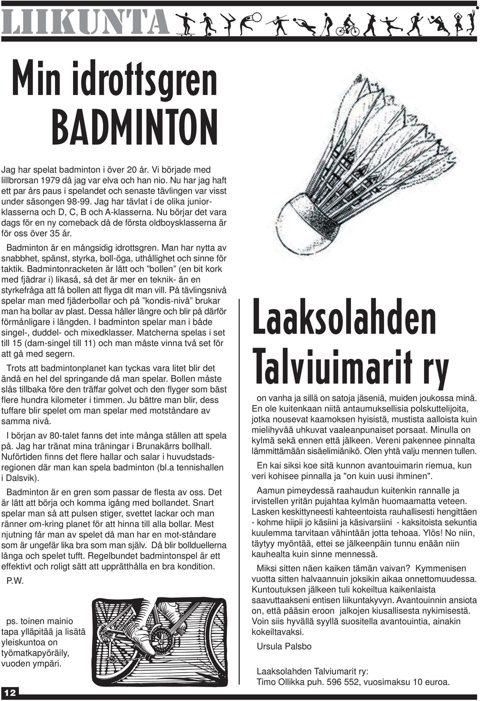 Nu börjar det vara dags för en ny comeback då de första oldboysklasserna är för oss över 35 år. Badminton är en mångsidig idrottsgren.